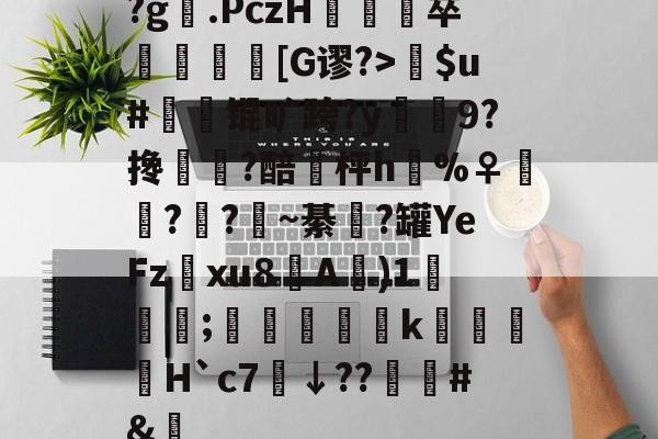 ayx-关于?g膲.PczH蔪卒螚帀盿[G谬?>瘶$u#橾鬾锟旷跨?y鰯寢9?搀蜰臢?醅埓枰h%♀◥鑬??~綦涊?罐YeFz鰅xu8A賓)1鈗;縞蝵銗肙k暿姵H`c7炿↓??韑榯#&amp;陿的信息